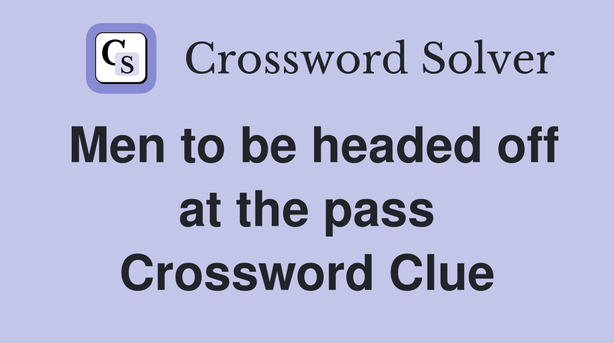 Men to be headed off at the pass Crossword Clue