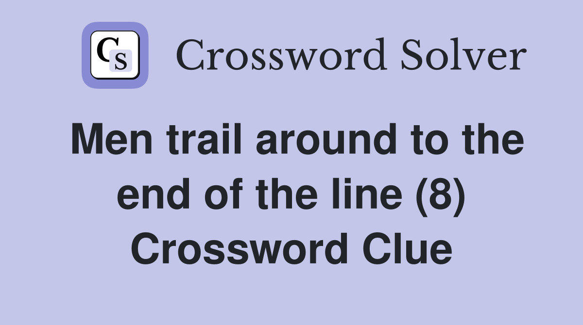 Men trail around to the end of the line (8) Crossword Clue