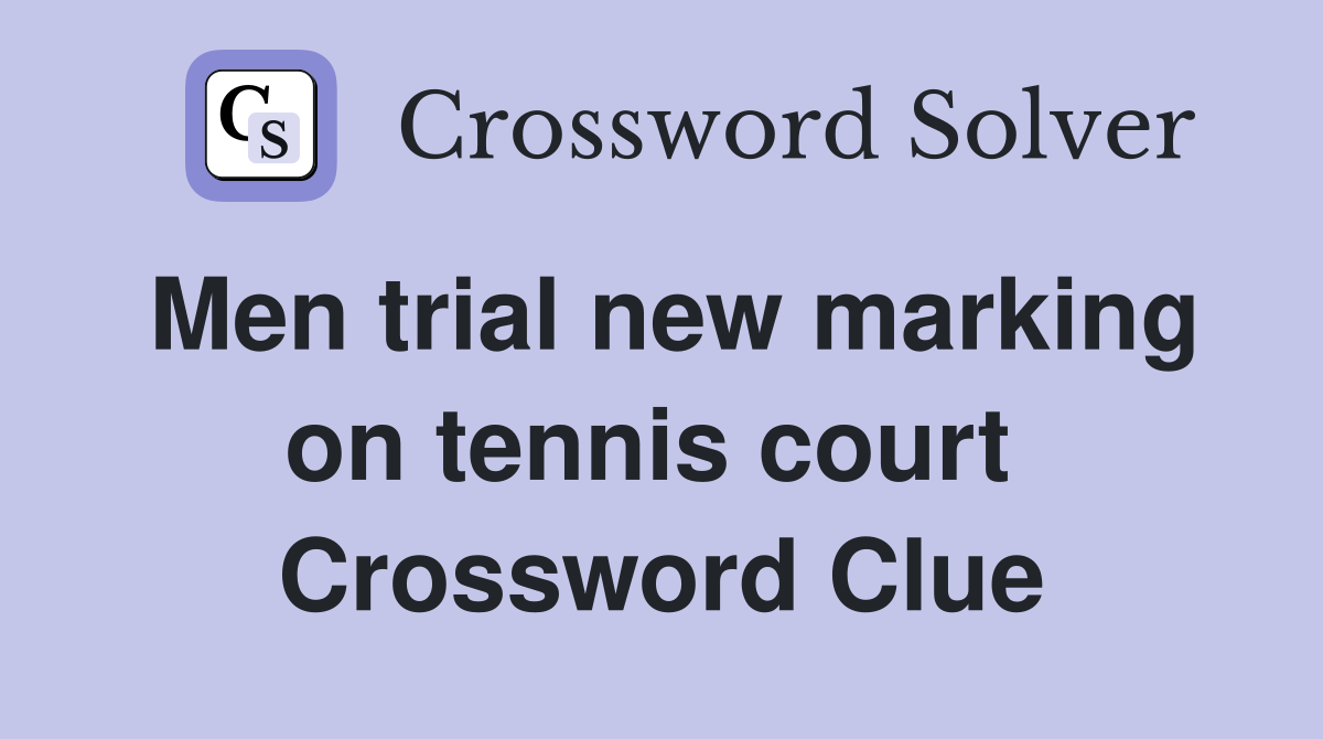 Men trial new marking on tennis court  Crossword Clue