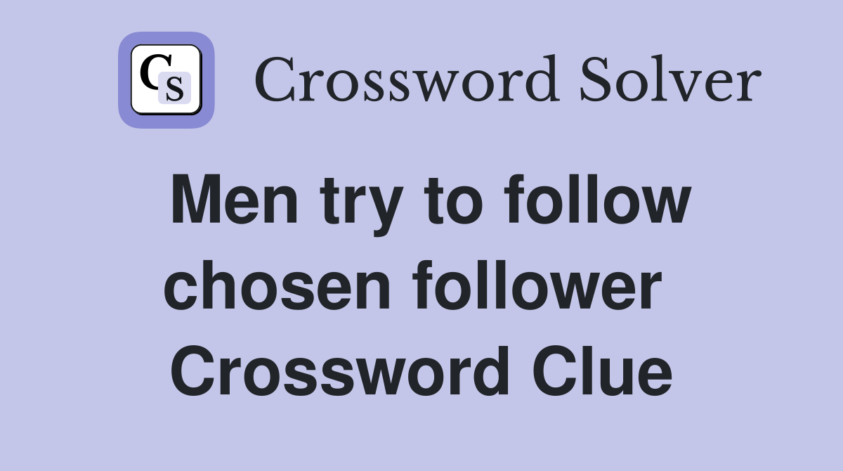 Men try to follow chosen follower  Crossword Clue