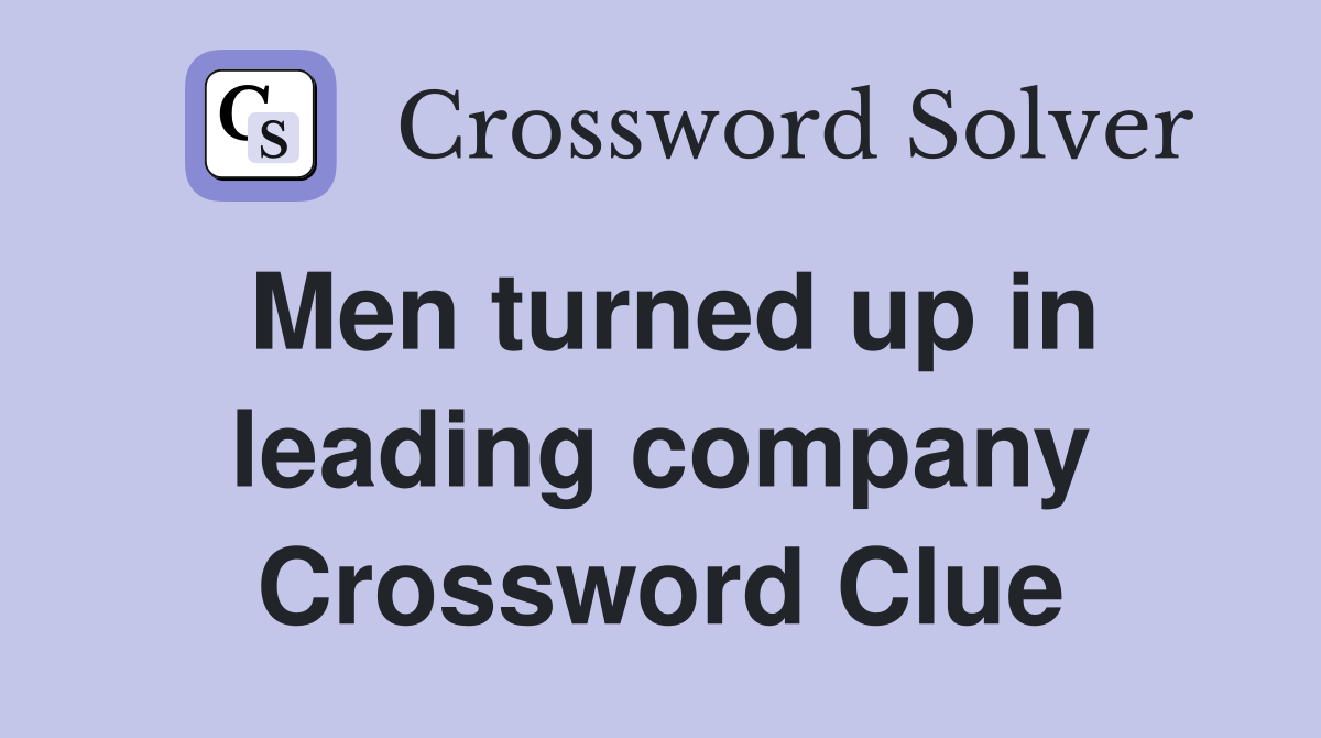 Men turned up in leading company Crossword Clue