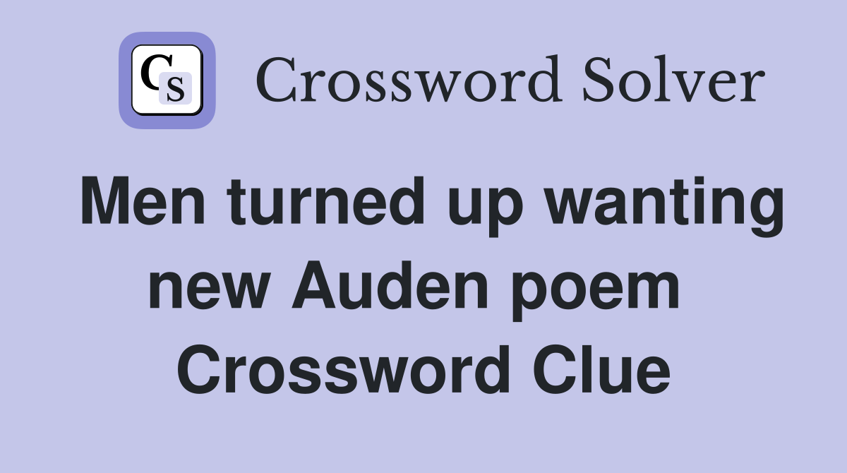 Men turned up wanting new Auden poem  Crossword Clue