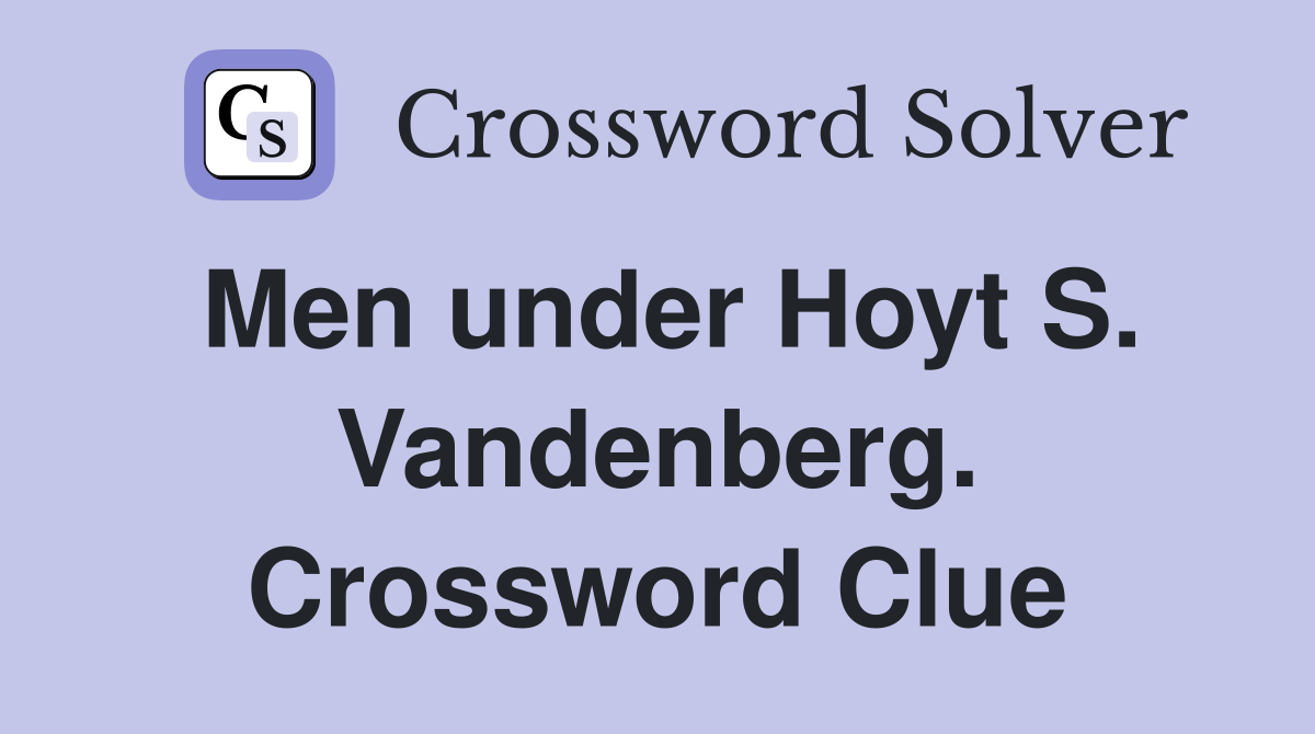 Men under Hoyt S. Vandenberg. Crossword Clue