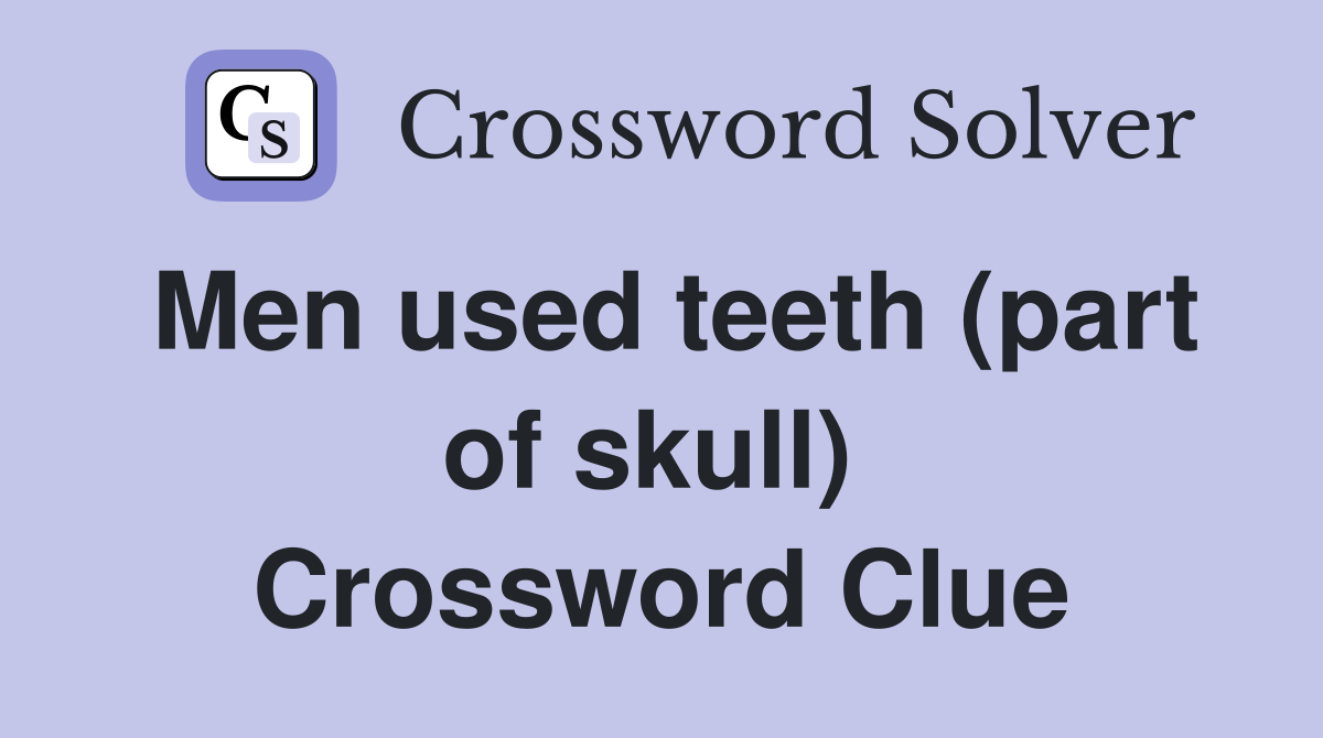 Men used teeth (part of skull)  Crossword Clue