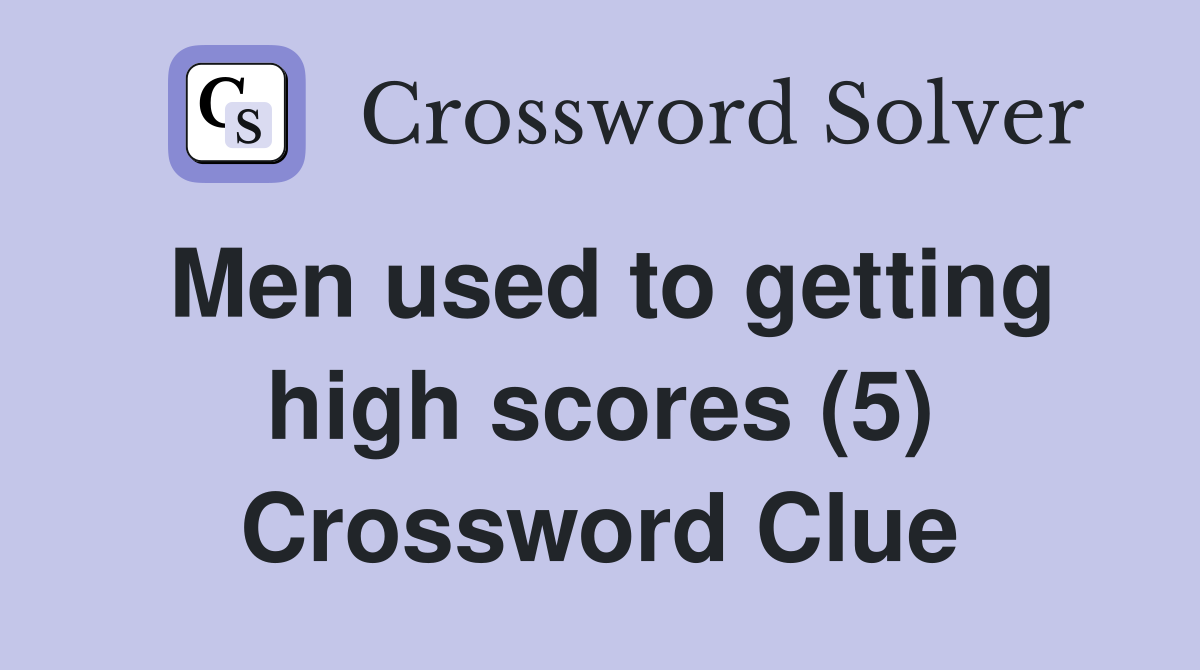 Men used to getting high scores (5) Crossword Clue