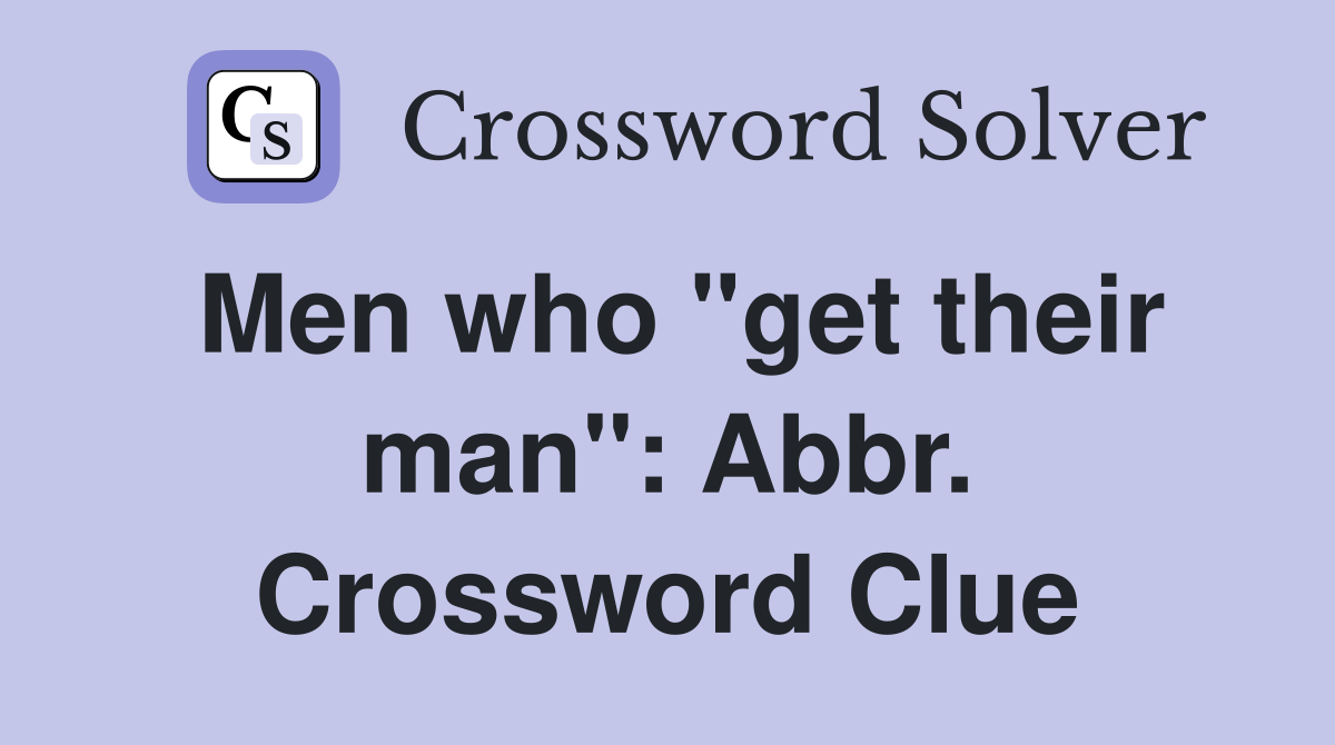 Men who "get their man": Abbr. Crossword Clue