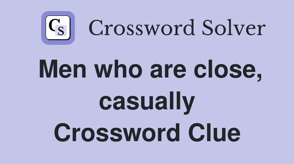Men who are close, casually Crossword Clue