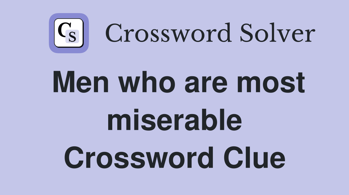 Men who are most miserable Crossword Clue