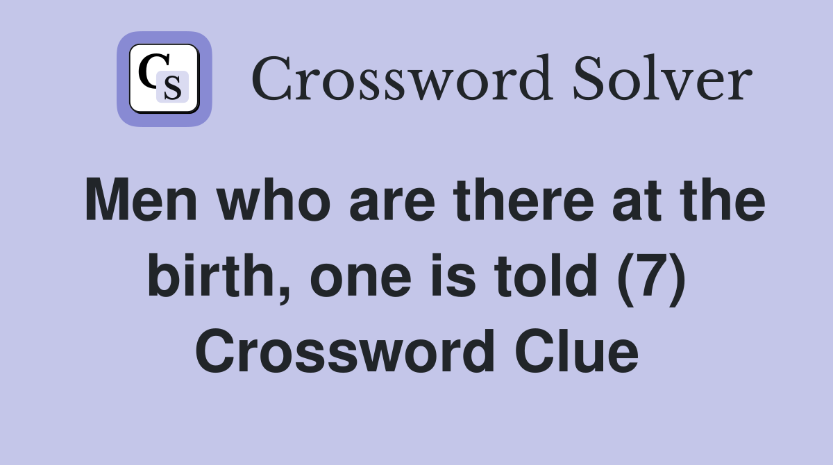 Men who are there at the birth, one is told (7) Crossword Clue