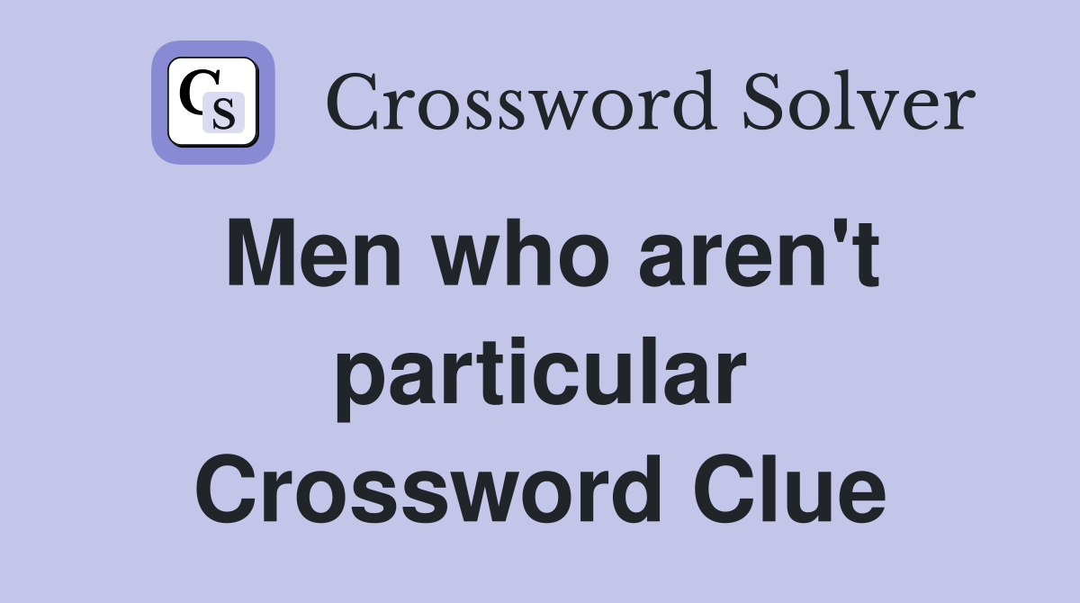 Men who aren't particular Crossword Clue