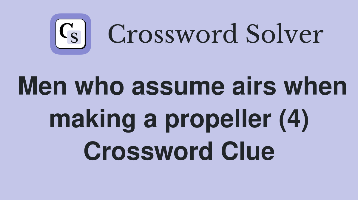 Men who assume airs when making a propeller (4) Crossword Clue