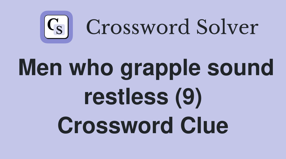 Men who grapple sound restless (9) Crossword Clue
