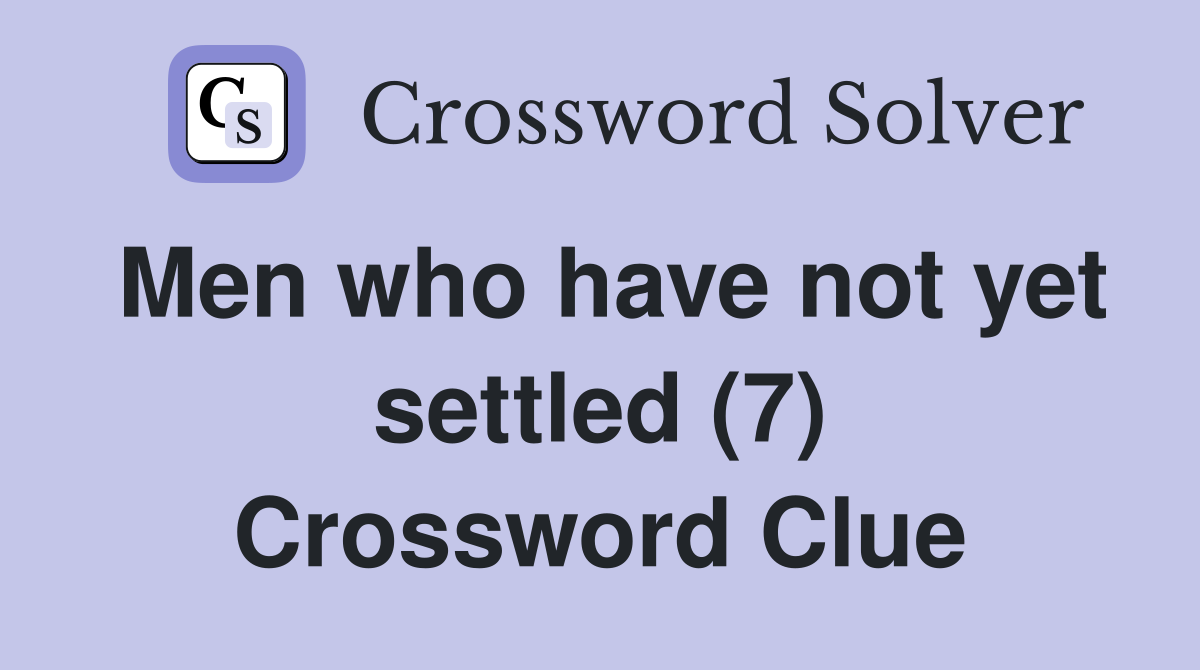 Men who have not yet settled (7) Crossword Clue