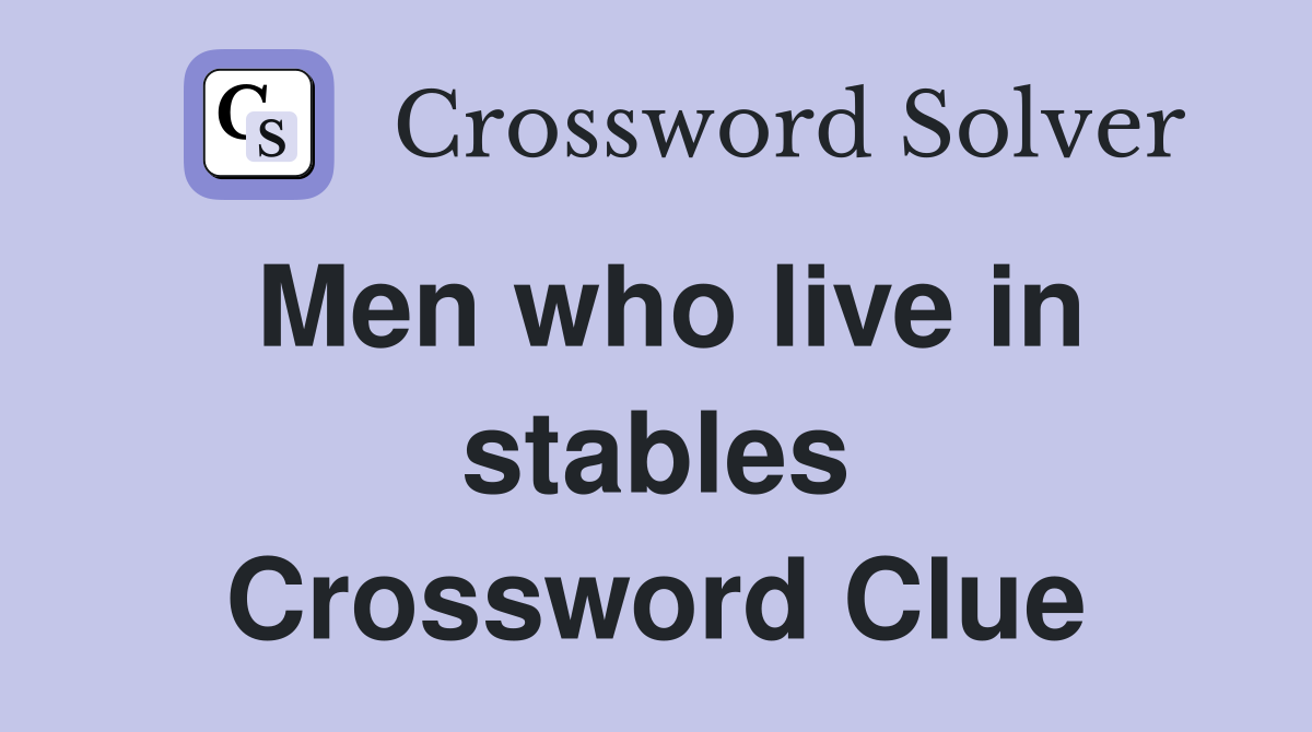 Men who live in stables Crossword Clue
