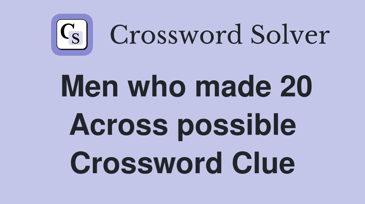 Men who made 20 Across possible Crossword Clue