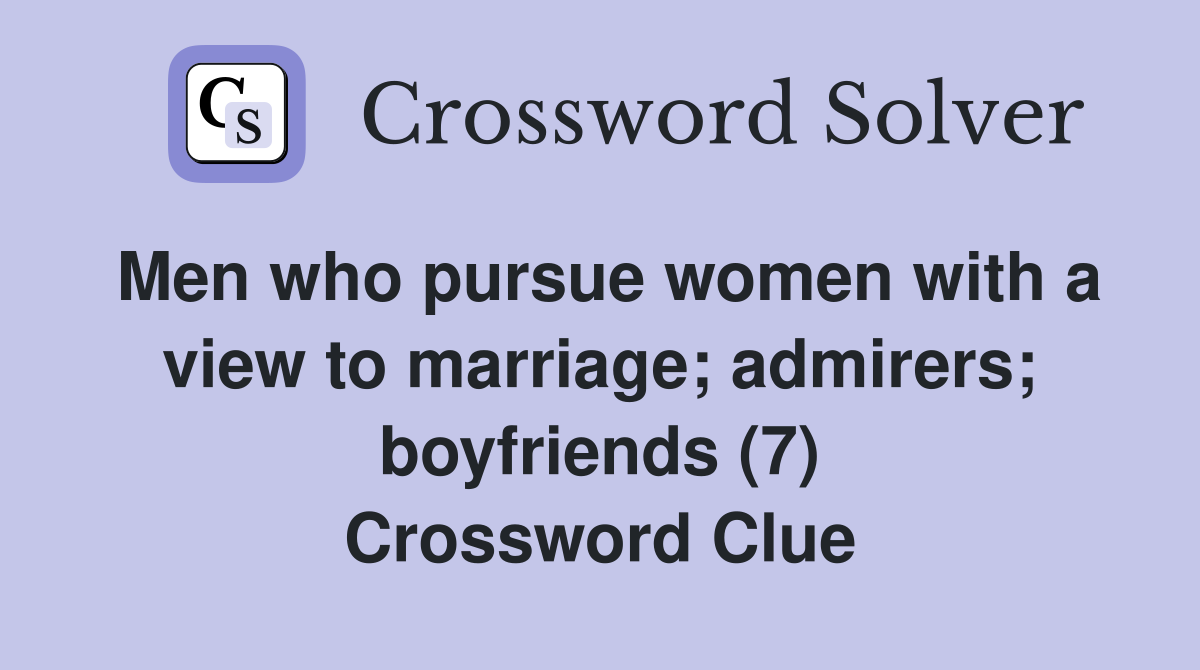 Men who pursue women with a view to marriage; admirers; boyfriends (7) Crossword Clue