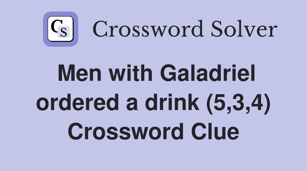 Men with Galadriel ordered a drink (5,3,4) Crossword Clue
