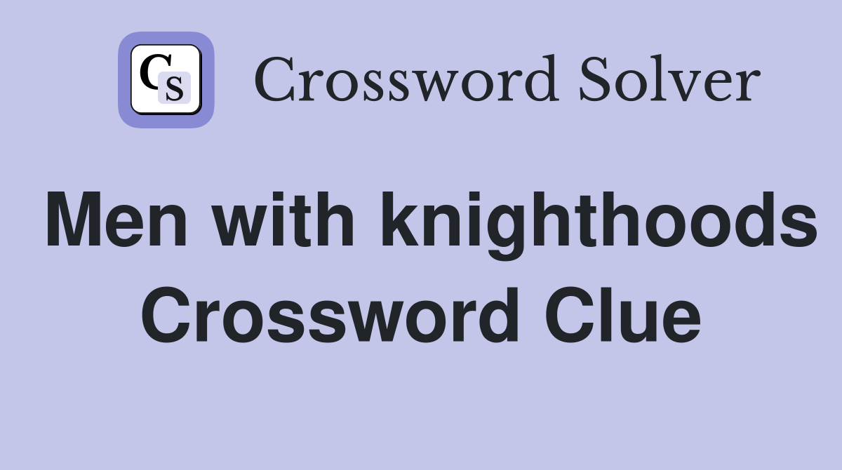 Men with knighthoods Crossword Clue
