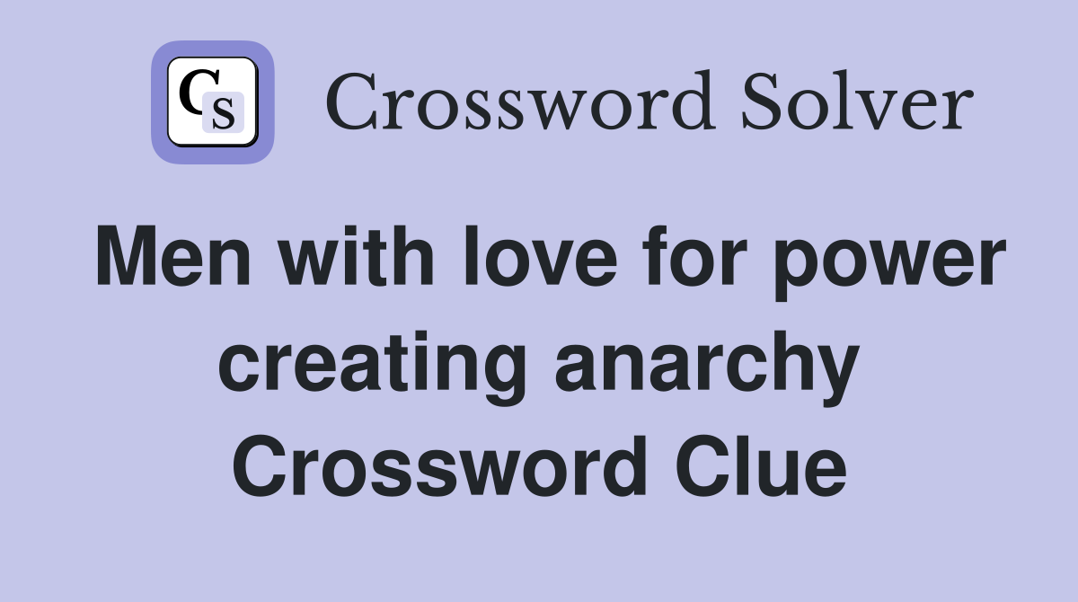 Men with love for power creating anarchy Crossword Clue