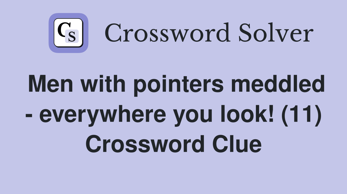 Men with pointers meddled - everywhere you look! (11) Crossword Clue