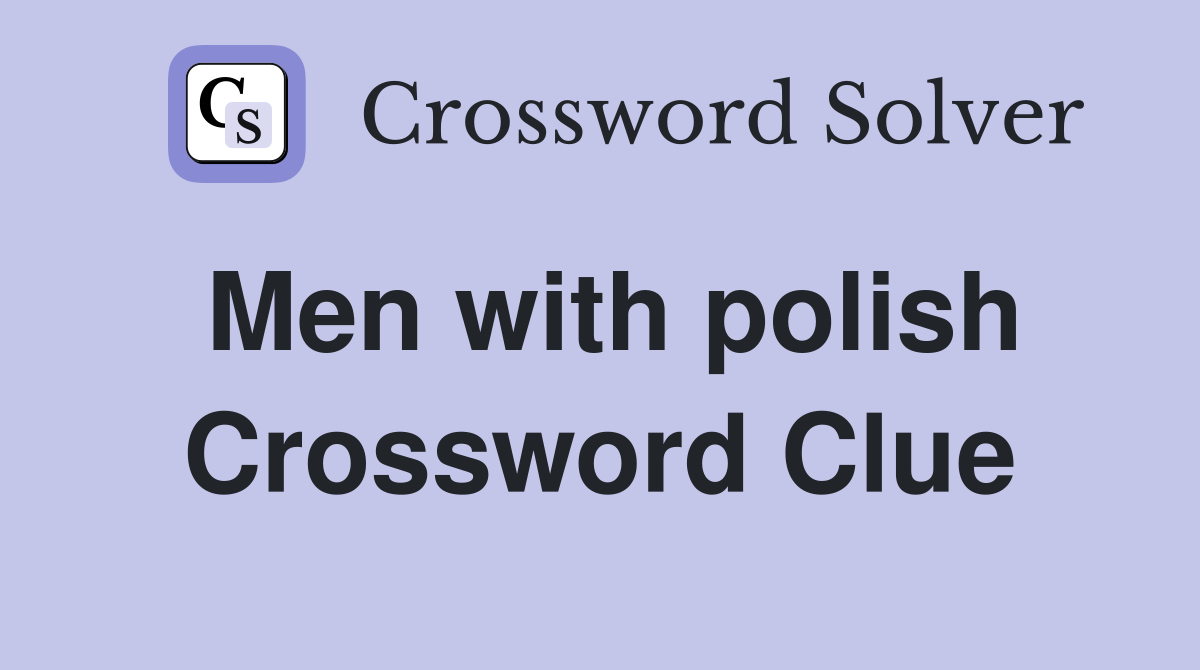 Men with polish Crossword Clue