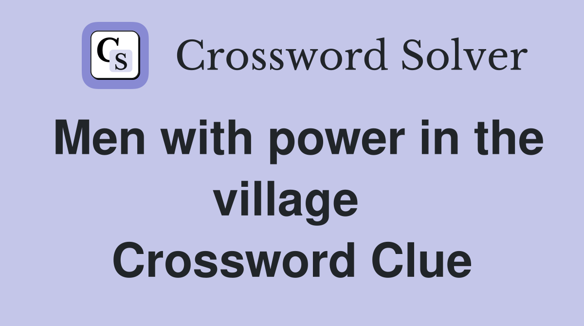 Men with power in the village  Crossword Clue