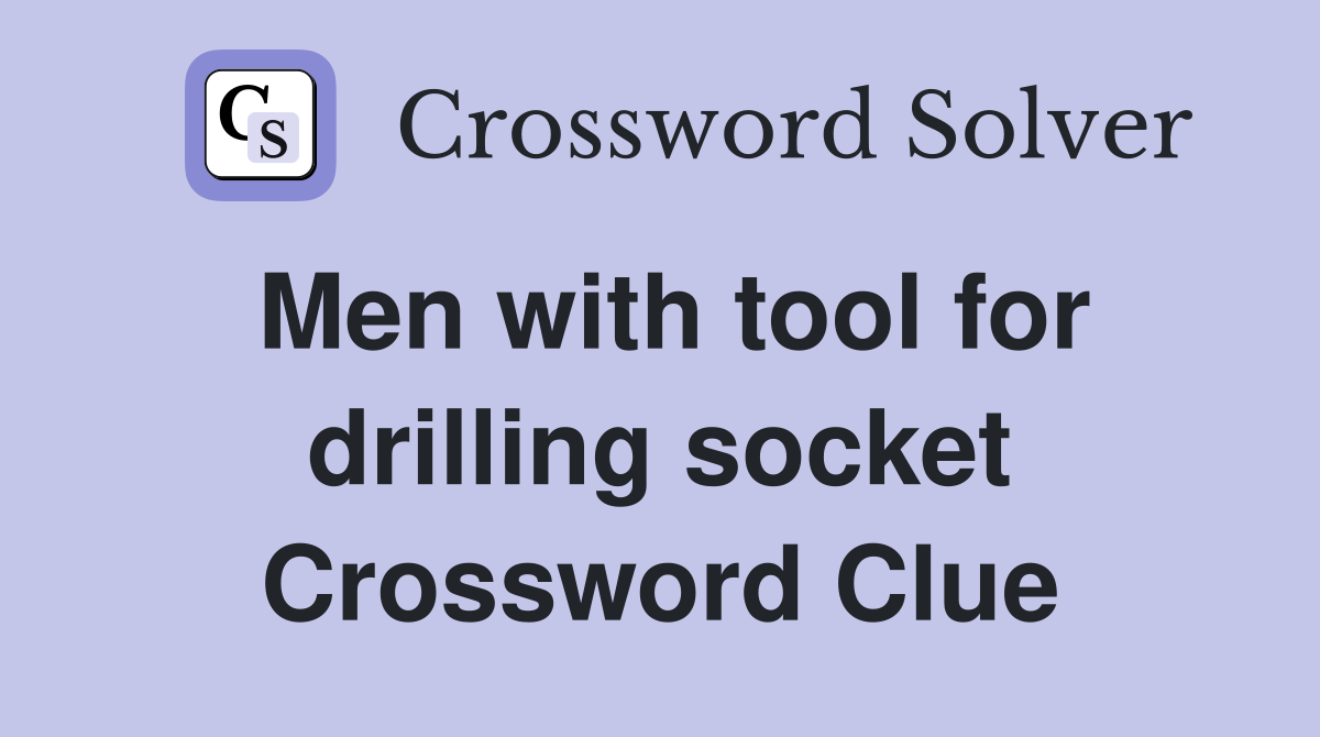 Men with tool for drilling socket Crossword Clue