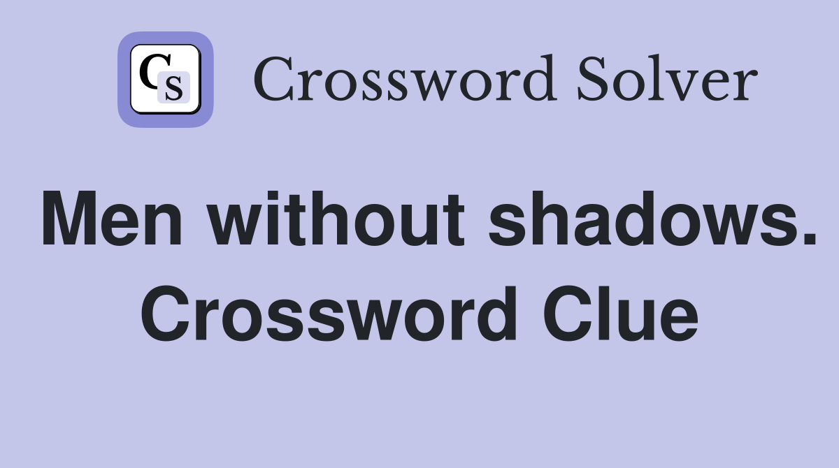 Men without shadows. Crossword Clue