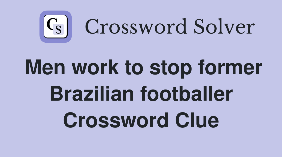 Men work to stop former Brazilian footballer Crossword Clue