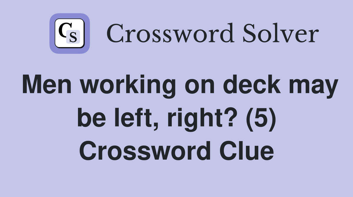 Men working on deck may be left, right? (5) Crossword Clue