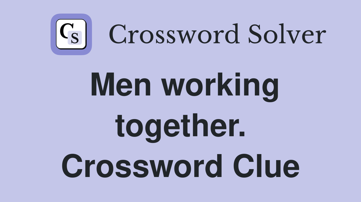 Men working together. Crossword Clue