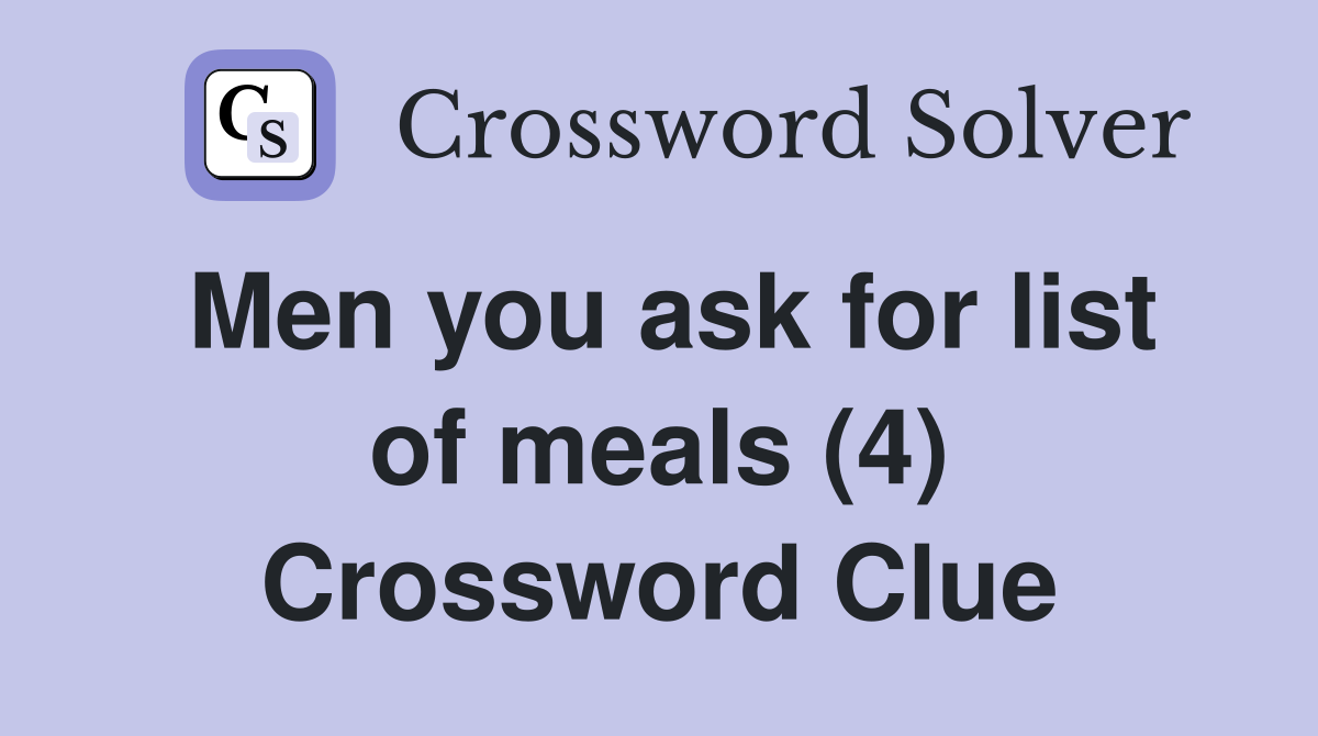 Men you ask for list of meals (4) Crossword Clue