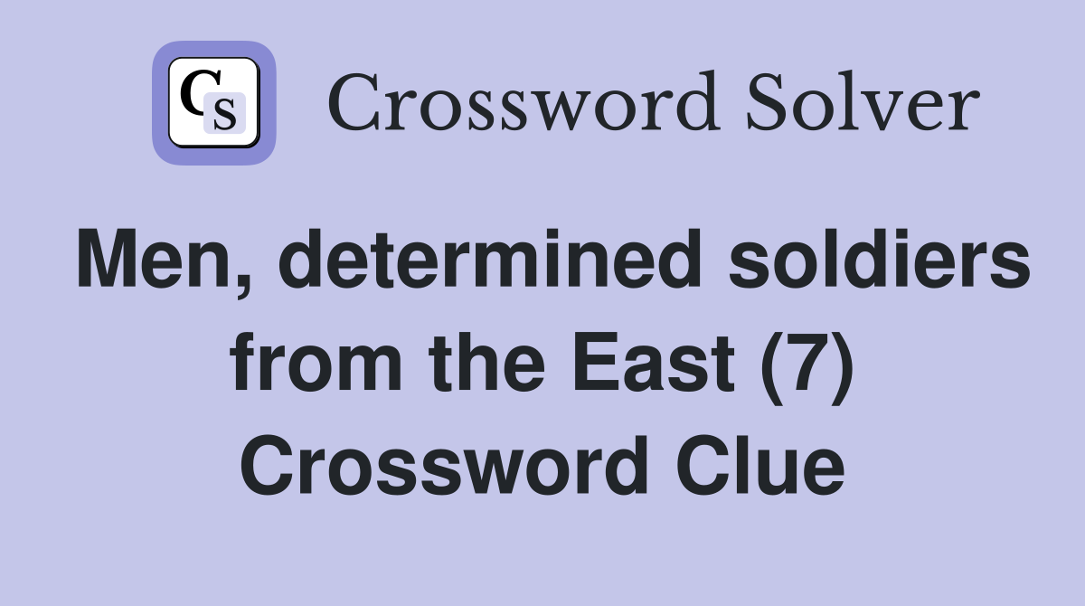 Men, determined soldiers from the East (7) Crossword Clue