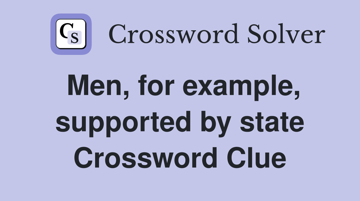 Men, for example, supported by state Crossword Clue