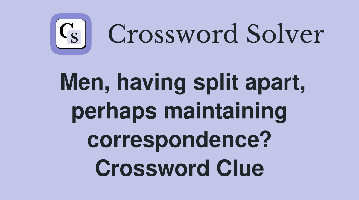 Men, having split apart, perhaps maintaining correspondence? Crossword Clue