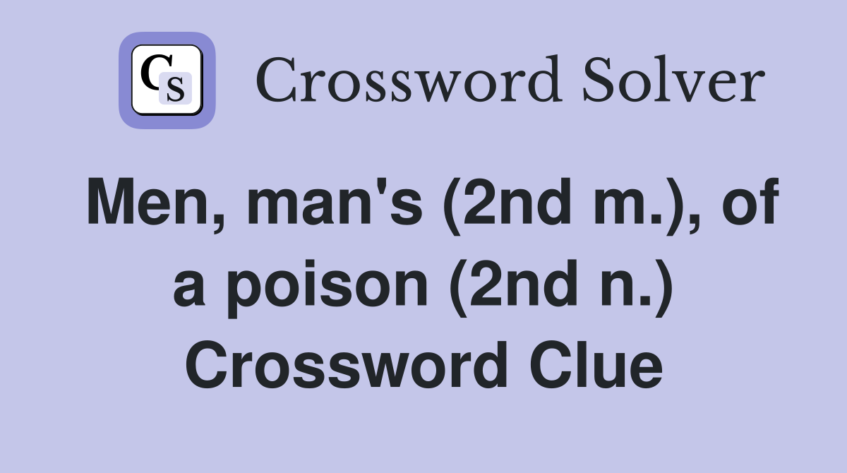 Men, man's (2nd m.), of a poison (2nd n.) Crossword Clue