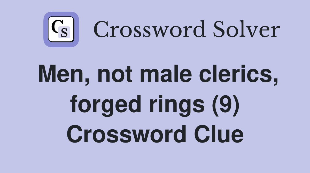 Men, not male clerics, forged rings (9) Crossword Clue