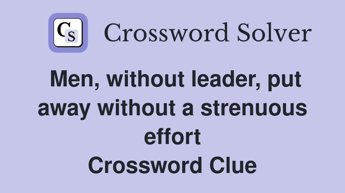 Men, without leader, put away without a strenuous effort Crossword Clue