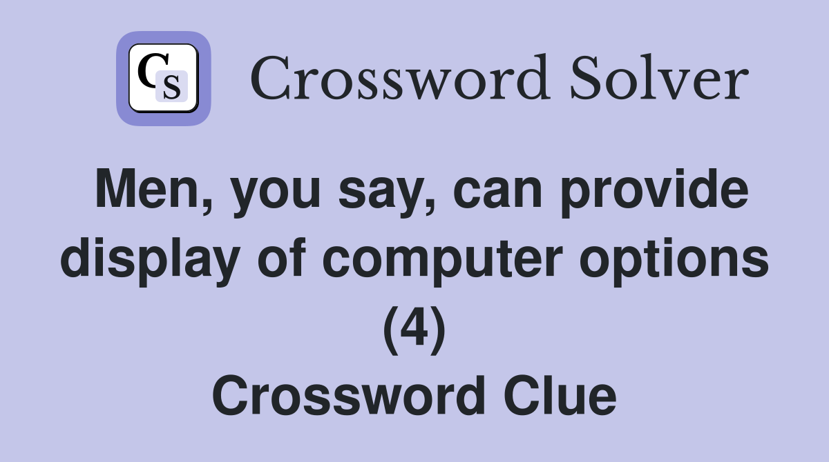 Men, you say, can provide display of computer options (4) Crossword Clue
