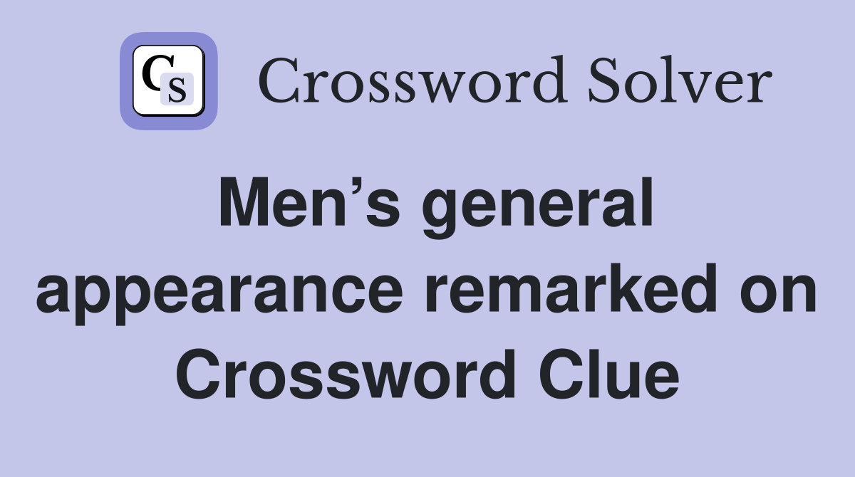 Men’s general appearance remarked on Crossword Clue