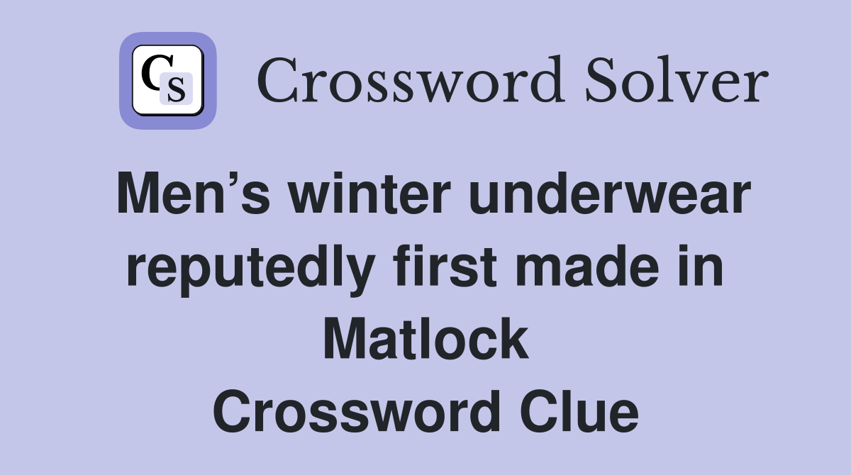 Men’s winter underwear reputedly first made in Matlock Crossword Clue