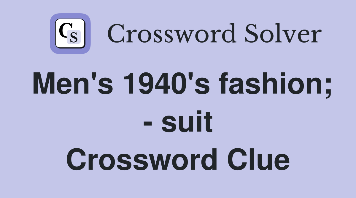 Men's 1940's fashion; - suit Crossword Clue