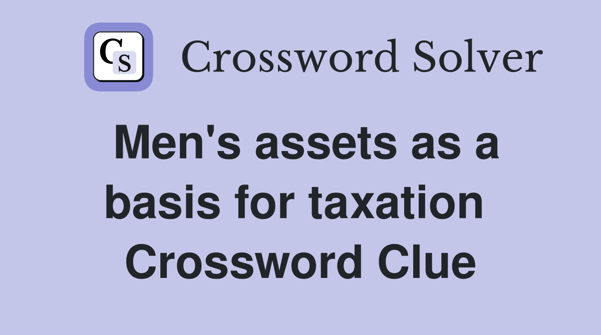 Men's assets as a basis for taxation  Crossword Clue