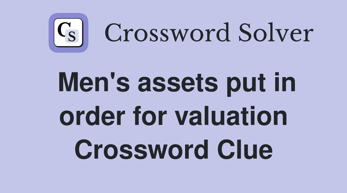 Men's assets put in order for valuation Crossword Clue