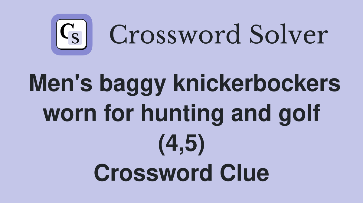 Men's baggy knickerbockers worn for hunting and golf (4,5) Crossword Clue