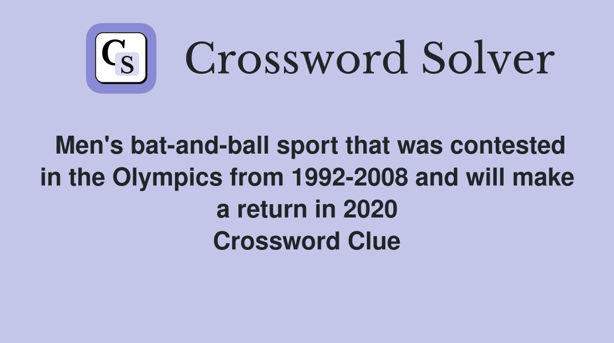 Men's bat-and-ball sport that was contested in the Olympics from 1992-2008 and will make a return in 2020 Crossword Clue