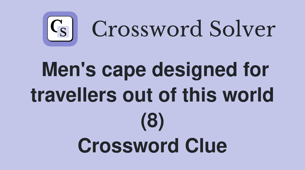 Men's cape designed for travellers out of this world (8) Crossword Clue