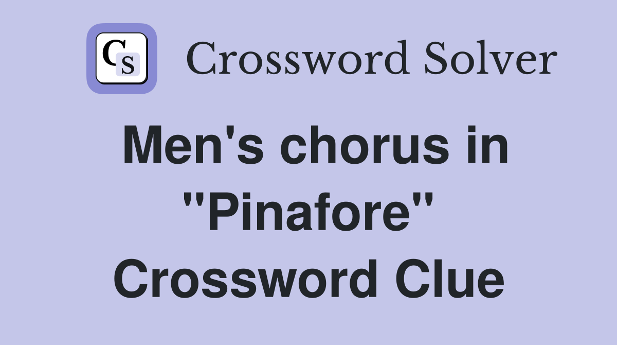 Men's chorus in "Pinafore" Crossword Clue