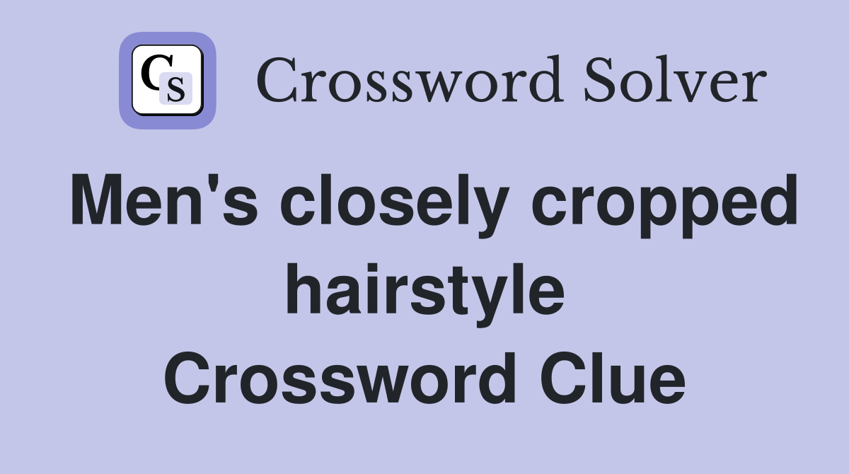 Men's closely cropped hairstyle Crossword Clue