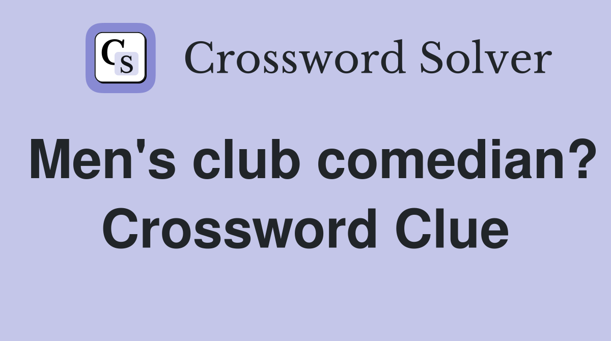 Men's club comedian? Crossword Clue